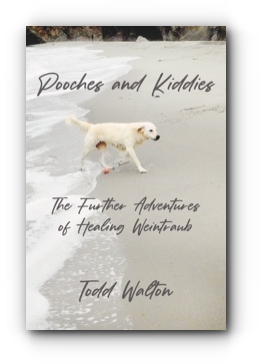 Pooches and Kiddies: The Further Adventures of Healing Weintraub by Todd Walton