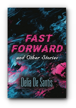 Fast Forward and Other Stories by Delia De Santis