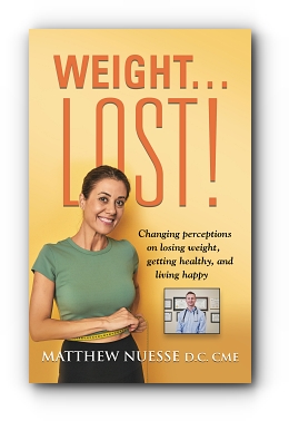 Weight... Lost!: Changing perceptions on losing weight, getting healthy, and living happy by Matthew Nuesse D.C. CME