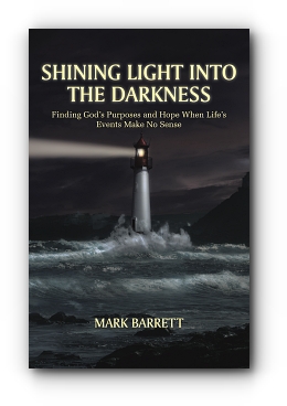 SHINING LIGHT INTO THE DARKNESS: Finding God's Purposes and Hope When Life's Events Make No Sense by Mark Barrett