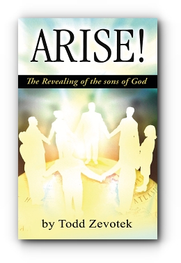 Arise!: "The Revealing of the sons of God" by Todd Zevotek