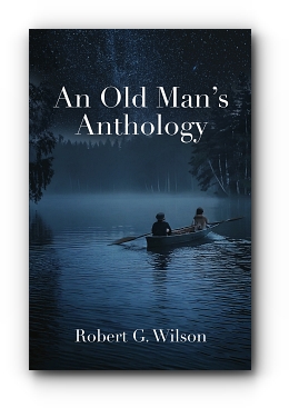 An Old Man's Anthology by Robert G. Wilson