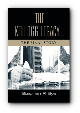 The Kellogg Legacy: The Final Story by Stephen P. Bye