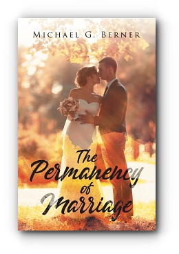 The Permanency of Marriage by Michael G. Berner