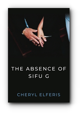 The Absence Of Sifu G by Cheryl Elferis