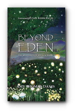 Beyond Eden: The Mysteries of His New Name by Amy Thomas Davis, Foreword Paul Keith Davis