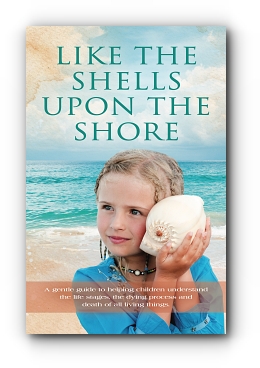 Like the Shells Upon the Shore: a gentle guide to helping children understand the life stages, the dying process and death of all living things. by Louise Aucoin Mansolf