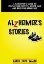 Alzheimer's Stories. A Caregiver's Guide to Mismatched Outfits, Goofy Hair and Beer for Breakfast. by Karen Favo Walsh