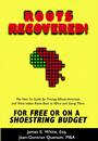 ROOTS RECOVERED! The How To Guide for Tracing African-American and West Indian Roots Back to Africa and Going There FOR FREE OR ON A SHOESTRING BUDGET by James E. White