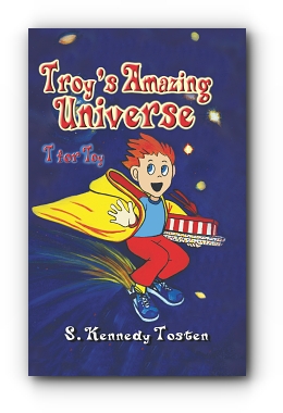 TROY'S AMAZING UNIVERSE: T for Toy by S. Kennedy Tosten