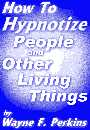 How to Hypnotize People and Other Living Things by Wayne F. Perkins