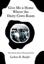 Give Me a Home Where the Dairy Cows Roam by LeAnn R. Ralph
