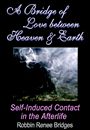 A Bridge of Love between Heaven and Earth: Self-Induced Contact in the Afterlife by Robbin Renee Bridges
