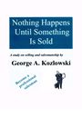 Nothing Happens Until Something Is Sold: A study on sales and salesmanship by George A. Kozlowski