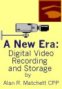 A New Era: Digital Video Recording and Storage by Alan R. Matchett CPP