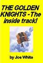 The Golden Knights-The Inside Track! by Joseph R. White