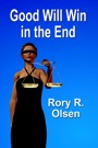 GOOD WILL WIN IN THE END by Rory R. Olsen