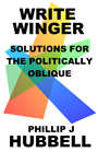 Write Winger: Solutions for the Politically Oblique by Phillip J Hubbell
