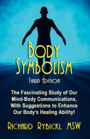 BODY SYMBOLISM: The Fascinating Study of Mind-Body Communication, with Suggestions to Enhance Our Body's Healing Ability!!! by Richard Rybicki