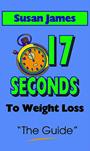 The Guide: 17 Seconds to Weight Loss by Susan James