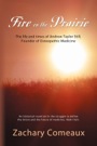 FIRE ON THE PRAIRIE: The Life and Times of Andrew Taylor Still, Founder of Osteopathic Medicine by Zachary Comeaux