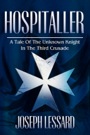 Hospitaller: A Tale Of The Unknown Knight In The Third Crusade by Joseph Lessard