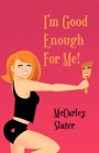 I'm Good Enough For Me! by McCarley Slater