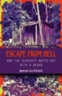 Escape from Hell and the Almighty White Guy with a Beard by James La Croce