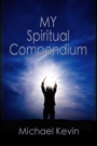 My Spiritual Compendium by Michael Kevin