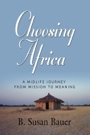 Choosing Africa: A Midlife Journey from Mission to Meaning by B. Susan Bauer