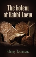 The Golem of Rabbi Loew by Johnny Townsend