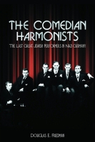 The Comedian Harmonists: The Last Great Jewish Performers In Nazi Germany by Douglas Friedman