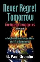 NEVER REGRET TOMORROW - The Omega Chronicles - Book I by G. Paul Grondin