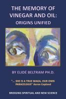 THE MEMORY OF VINEGAR AND OIL: Origins Unified by Elide M. Beltram Ph.D.