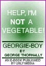 GEORGIE-BOY: Help, I'm Not a Vegetable! by george thornally