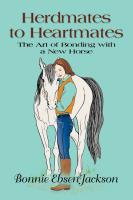 HERDMATES TO HEARTMATES: The Art of Bonding with a New Horse by Bonnie Ebsen Jackson