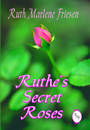 Ruthe's Secret Roses by Ruth Marlene Friesen