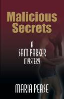 MALICIOUS SECRETS: A Sam Parker Mystery by Maria Pease