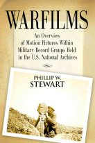 Warfilms: An Overview of Motion Pictures Within Military Record Groups Held in the U.S. National Archives by Phillip W. Stewart