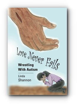 LOVE NEVER FAILS: Wrestling with Autism by Linda Shannon