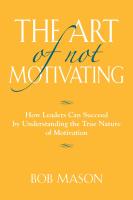 The Art of Not Motivating: How Leaders Can Succeed by Understanding the True Nature of Motivation by Robert (Bob) Mason