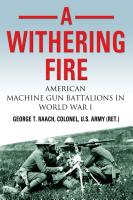 A Withering Fire: American Machine Gun Battalions in World War I by Col. George T. Raach, U.S. Army (Ret.)