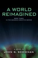 A WORLD REIMAGINED: Book Three In the Genesis Directive Series by John G. Schieman