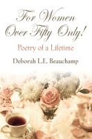 FOR WOMEN OVER FIFTY ONLY! Poetry of a Lifetime by Deborah L.E. Beauchamp