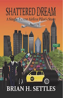 Shattered Dream: A Single-Parent Airline Pilot's Story by Brian H. Settles
