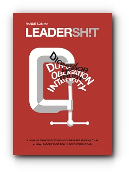 Leadersh!t: A Look at the Broken Leadership System in Corporate America That Accepts Leaders Who are Really Good at Being Bad by Rande Somma