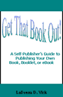 Get That Book Out! A Self-Publisher's Guide to Publishing Your Own Book, Booklet or eBook by ladonna vick