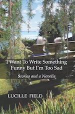 I Want To Write Something Funny But I'm Too Sad by Lucille Field