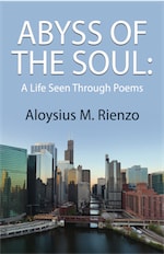 ABYSS OF THE SOUL: A Life Seen Through Poem by Aloysius M. Rienzo