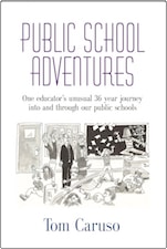 PUBLIC SCHOOL ADVENTURES: One Educator's Unusual 36 Year Journey Into and Through Our Public Schools by Tom Caruso